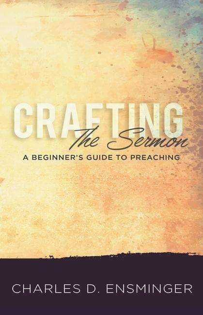 Crafting the Sermon: A Beginners Guide to Preaching