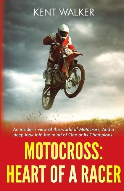 Motocross: Heart of a Racer: An Insiders View of the World of Motocross and a Deep Look into the Mind of One of its champions