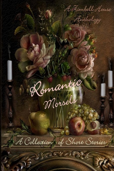 Romantic Morsels: A Collection of Short Stories: A Zimbell House Anthology