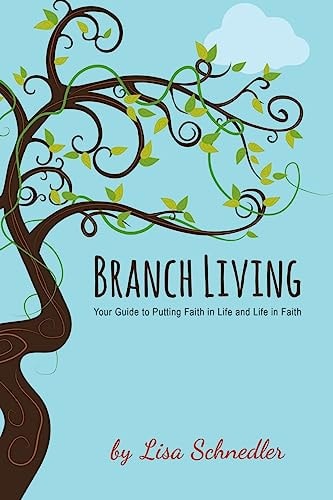 Branch Living Your Guide to Putting Faith in Life and Life in Faith