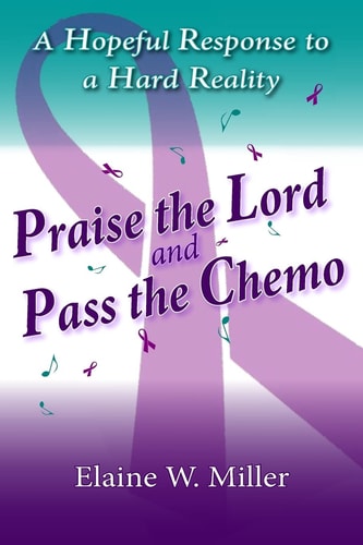 Praise the Lord and Pass the Chemo A Hopeful Response to a Hard Reality