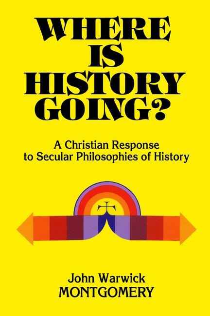 Where Is History Going?: A Christian Response to Secular Philosophies of History