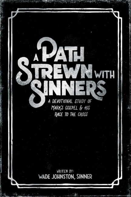 A Path Strewn With Sinners: A Devotional Study of Marks Gospel & His Race to the Cross