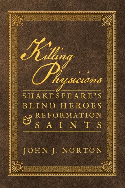 Killing Physicians: Shakespeares Blind Heroes and Reformation Saints