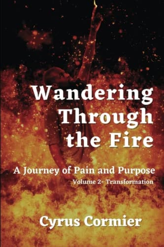 Wandering Through The Fire A Journey of Pain and Purpose Volume 2: Transformation