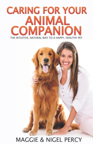Caring For Your Animal Companion The Intuitive, Natural Way To A Happy, Healthy Pet