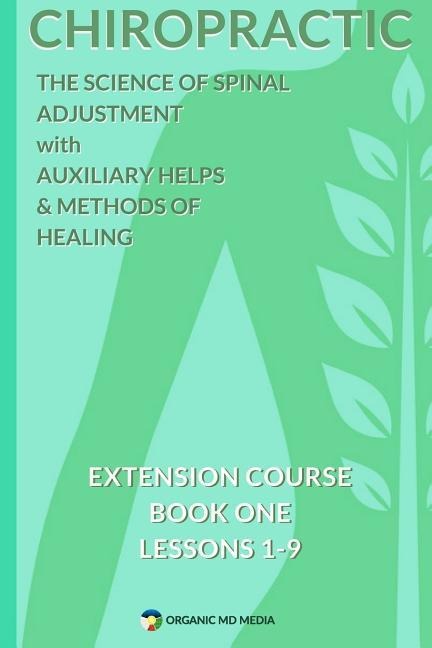 Chiropractic - The Science of Spinal Adjustment, Book 1: 1916 Extension Course in Chiropractic from American University