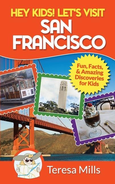 Hey Kids! Lets Visit San Francisco: Fun Facts and Amazing Discoveries for Kids