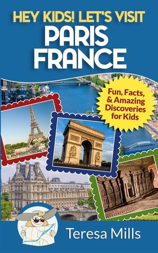 Hey Kids! Let's Visit Paris France Fun, Facts and Amazing Discoveries for Kids