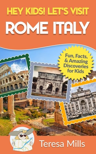 Hey Kids! Let's Visit Rome Italy Fun Facts and Amazing Discoveries for Kids (Hey Kids! Let's Visit Travel Books #10)