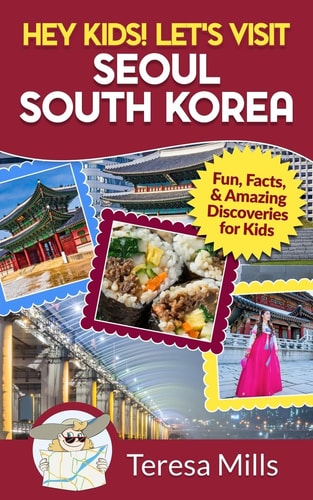 Hey Kids! Let's Visit Seoul South Korea Fun, Facts, and Amazing Discoveries for Kids