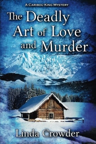 The Deadly Art of Love and Murder A Caribou King Mystery