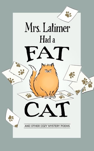 Mrs. Latimer Had a Fat Cat And Other Cozy Mystery Poems