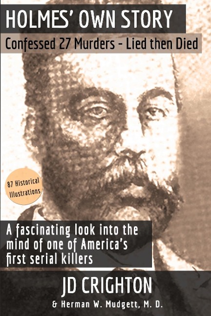 Holmes Own Story: Confessed 27 Murders - Lied Then Died (87 Historical Illustrations)