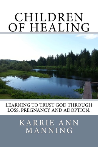 Children of Healing Learning to Trust God Through Loss, Pregnancy and Adoption