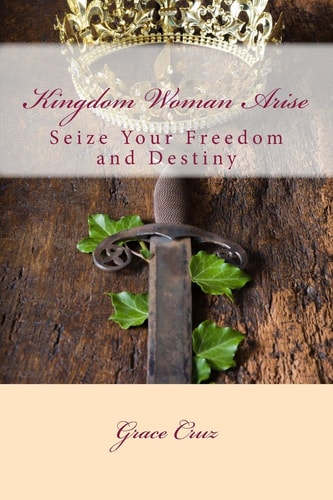 Kingdom Woman Arise Seize Your Freedom and Destiny