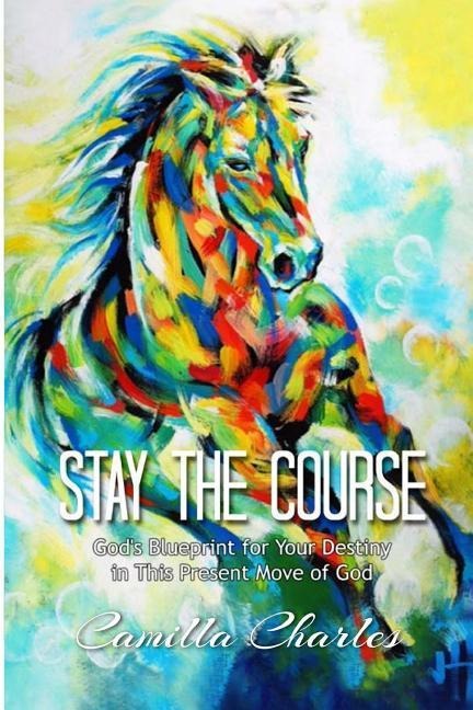 Stay the Course: Gods Blueprint for Your Destiny in This Present Move of God