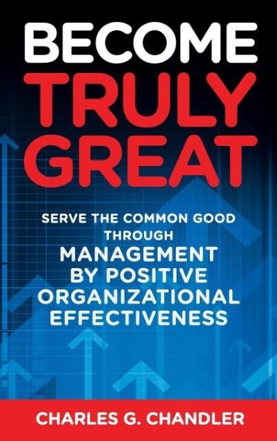 Become Truly Great: Serve the Common Good Through Management by Positive Organizational Effectiveness