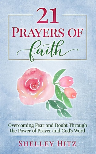 21 Prayers of Faith Overcoming Fear and Doubt Through the Power of Prayer and God's Word
