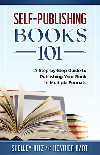 Self-Publishing Books 101 A Step-By-Step Guide to Publishing Your Book in Multiple Formats