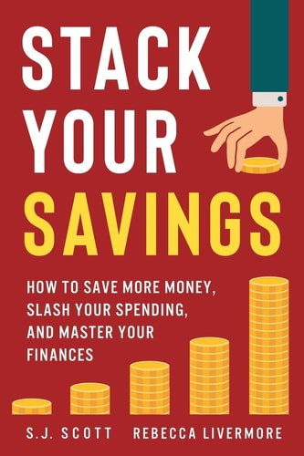 Stack Your Savings How to Save More Money, Slash Your Spending, and Master Your Finances