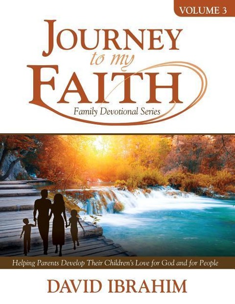 Journey to My Faith Family Devotional Series Volume 3: Helping Parents Develop Their Childrens Love for God and for People