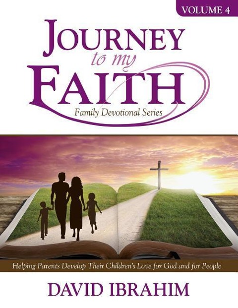 Journey to My Faith Family Devotional Series Volume 4: Helping Parents Develop Their Childrens Love for God and for People