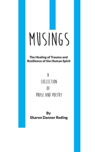 Musings The Healing of Trauma and Resilience of the Human Spirit. a Collection of Prose and Poetry