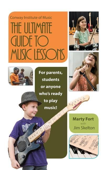 The Ultimate Guide to Music Lessons: For Parents, Students or Anyone Whos Ready to Play Music!