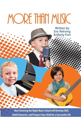 More Than Music How Choosing the Right Music School Will Develop Skill, Build Character, and Prepare Your Child for a Successful Life