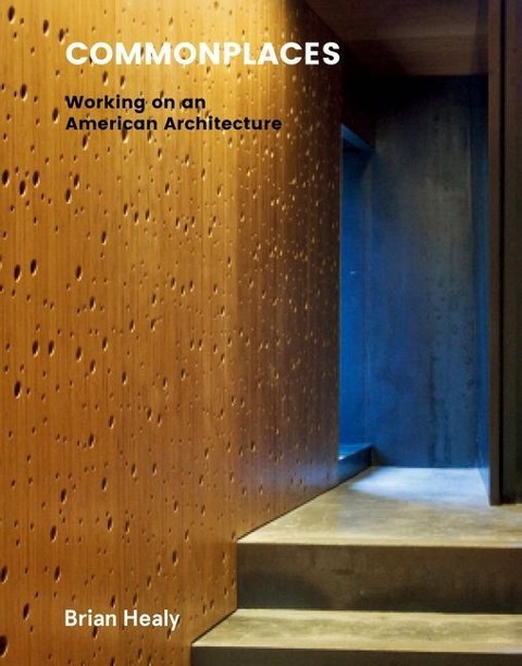Commonplaces: Working on an American Architecture