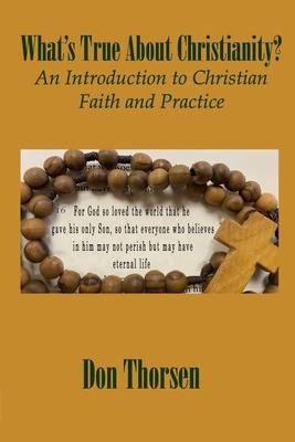 Whats True about Christianity?: An Introduction to Christian Faith and Practice