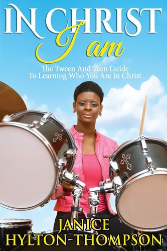 In Christ I Am... The Tween and Teen Guide To Learning Who You Are In Christ