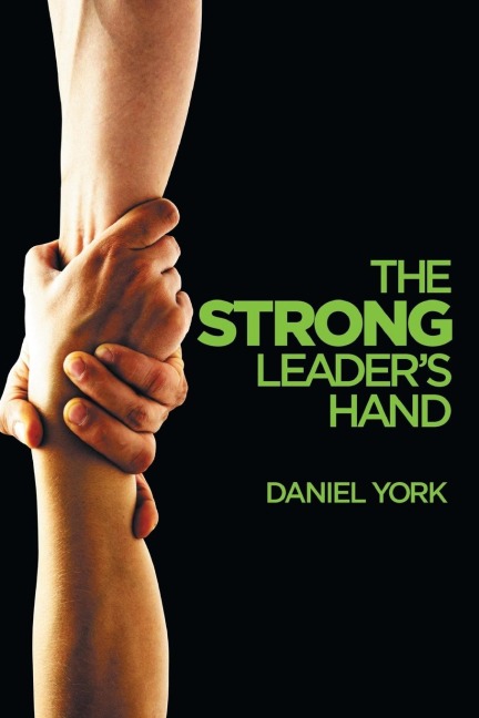 The Strong Leaders Hand: 6 ESSENTIAL ELEMENTS EVERY LEADER MUST MASTER