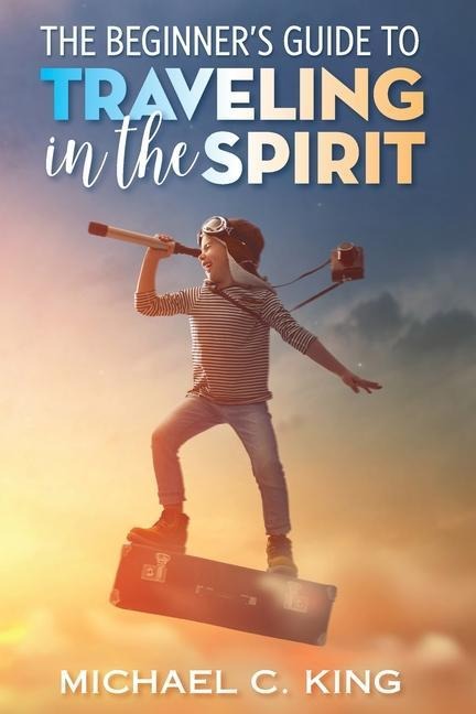 The Beginners Guide To Traveling in the Spirit