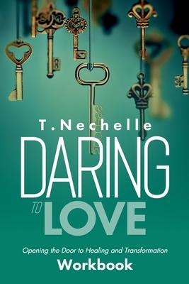 Daring to Love Opening the Door to Healing and Transformation Workbook