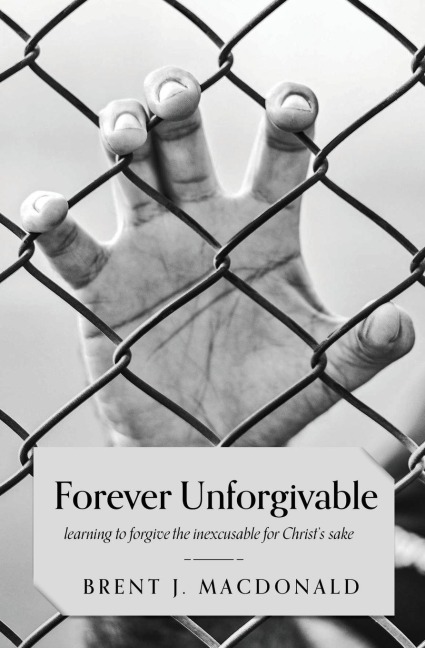 Forever Unforgivable: Learning to forgive the inexcusable for Christs sake