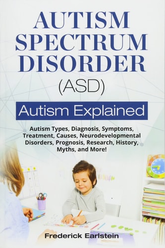 Autism Spectrum Disorder (ASD) Autism Types, Diagnosis, Symptoms, Treatment, Causes, Neurodevelopmental Disorders, Prognosis, Research, History, Myths, and More! Autism Explained