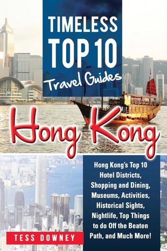 Hong Kong Hong Kong's Top 10 Hotel Districts, Shopping and Dining, Museums, Activities, Historical Sights, Nightlife, Top Things to Do Off the Beaten Path, and Much More! Timeless Top 10 Travel Guide