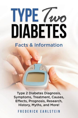 Type Two Diabetes Type 2 Diabetes Diagnosis, Symptoms, Treatment, Causes, Effects, Prognosis, Research, History, Myths, and More! Facts & Information