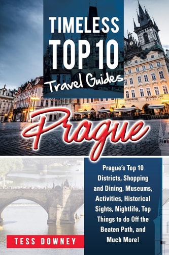 Prague Prague's Top 10 Districts, Shopping and Dining, Museums, Activities, Historical Sights, Nightlife, Top Things to Do Off the Beaten Path, and Much More! Timeless Top 10 Travel Guides