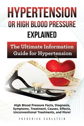 Hypertension Or High Blood Pressure Explained The Ultimate Information Guide for Hypertension