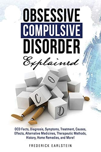 Obsessive Compulsive Disorder Explained OCD Facts, Diagnosis, Symptoms, Treatment, Causes, Effects, Alternative Medicines, Therapeutic Methods, History, Home Remedies, and More!