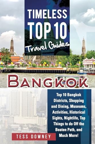 Bangkok Top 10 Bangkok Districts, Shopping and Dining, Museums, Activities, Historical Sights, Nightlife, Top Things to Do Off the Beaten Path, and Much More! Timeless Top 10 Travel Guides