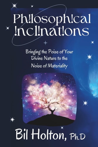Philosophical Inclinations Bringing the Poise of Your Divine Nature to the Noise of Materiality