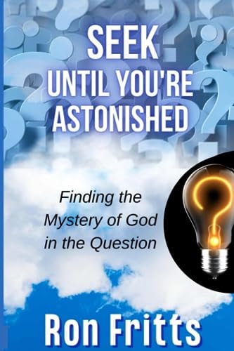 Seek Until You're Astonished Finding the Mystery of God in the Question