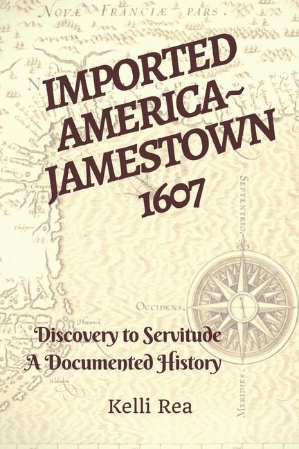 Imported America Jamestown 1607: Discovery to Servitude a Documented History