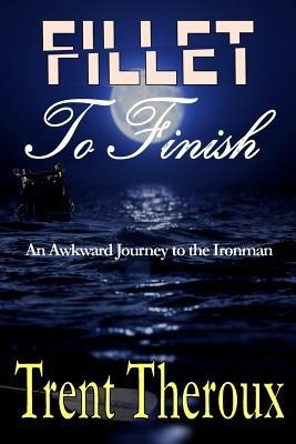 Fillet To Finish: An Awkward Journey to the Ironman