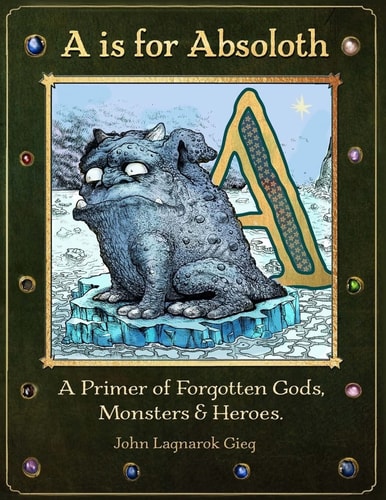 A Is for Absoloth A Primer of Forgotten Gods, Monsters and Heroes