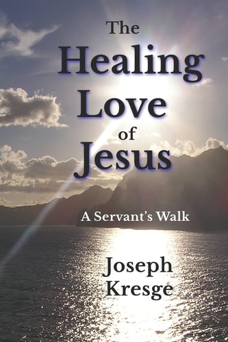 The Healing Love of Jesus A Servant's Walk